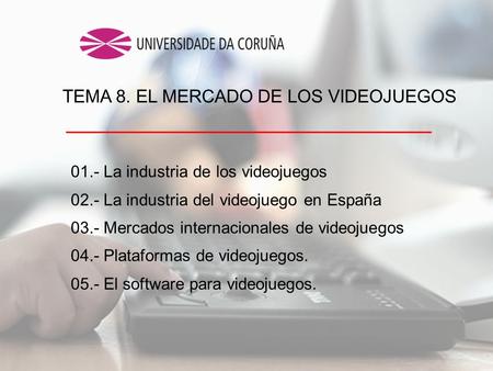 01.- La industria de los videojuegos 02.- La industria del videojuego en España 03.- Mercados internacionales de videojuegos 04.- Plataformas de videojuegos.