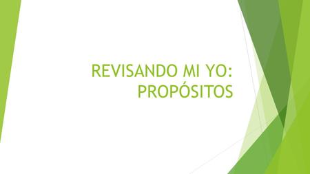 REVISANDO MI YO: PROPÓSITOS. Las cosas que quiero hacer Mejorar en mi arte. Hacer de mi casa el mejor lugar del mundo.