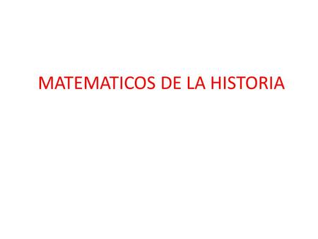 MATEMATICOS DE LA HISTORIA