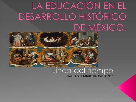 LA EDUCACIÓN EN EL DESARROLLO HISTÓRICO DE MÉXICO.