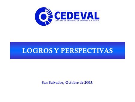 LOGROS Y PERSPECTIVAS San Salvador, Octubre de 2005.