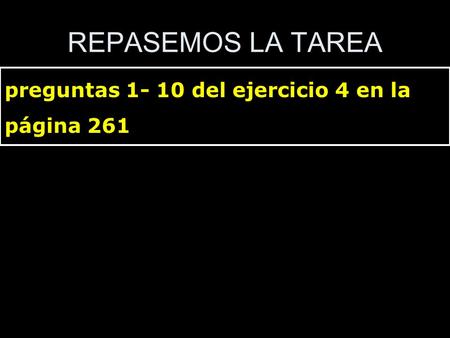REPASEMOS LA TAREA preguntas 1- 10 del ejercicio 4 en la página 261.