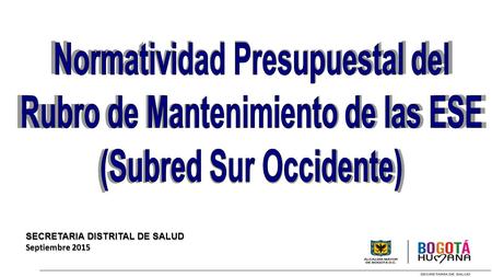 SECRETARIA DISTRITAL DE SALUD Septiembre 2015 SECRETARIA DISTRITAL DE SALUD Septiembre 2015.