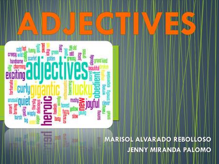 MARISOL ALVARADO REBOLLOSO JENNY MIRANDA PALOMO. Adjectives are words that describe or modify the noun or pronoun. CLASIFICATION.
