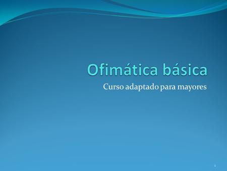 Curso adaptado para mayores 1. Creciéndo cada día En una semana usted chateara con sus amigas igual que su nieta. Guardará documentos en la nube. *Escribirá.