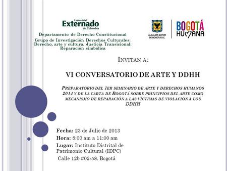 I NVITAN A : VI CONVERSATORIO DE ARTE Y DDHH P REPARATORIO DEL 1 ER SEMINARIO DE ARTE Y DERECHOS HUMANOS 2014 Y DE LA CARTA DE B OGOTÁ SOBRE PRINCIPIOS.