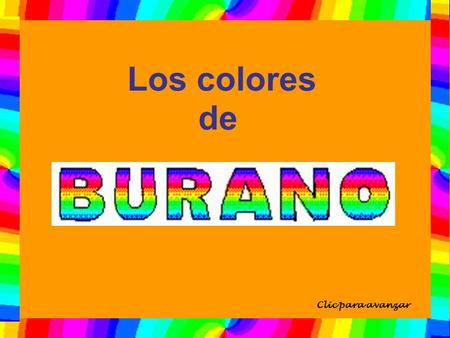 Clic para avanzar Los colores de La isla de Burano, cercana a Murano, es una de las más pintorescas islas de la laguna veneciana. La separan de Venecia.