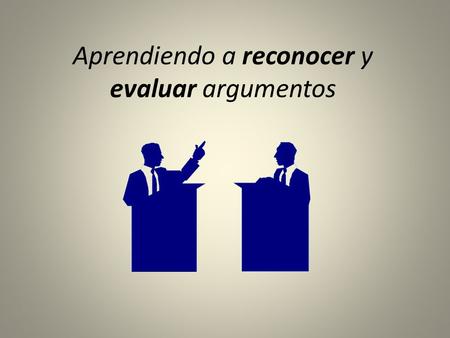 Aprendiendo a reconocer y evaluar argumentos