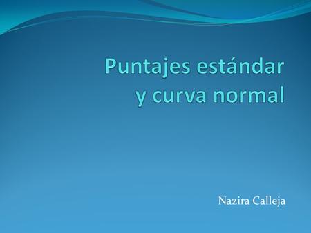 Puntajes estándar y curva normal