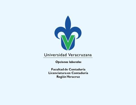 Opciones laborales Facultad de Contaduría Licenciatura en Contaduría Región Veracruz.