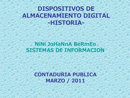 DISPOSITIVOS DE ALMACENAMIENTO DIGITAL -HISTORIA- NiNi JoHaNnA BeRmEo SISTEMAS DE INFORMACION CONTADURIA PUBLICA MARZO / 2011.