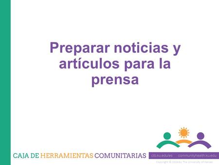 Copyright © 2014 by The University of Kansas Preparar noticias y artículos para la prensa.