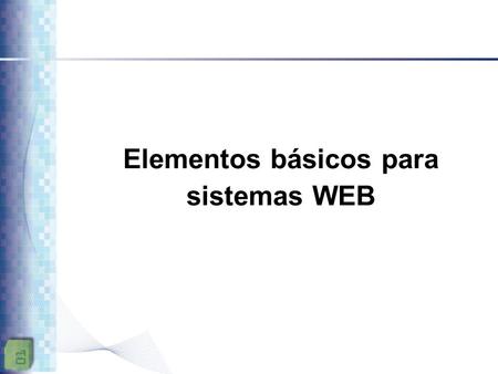 Elementos básicos para sistemas WEB. Que es la WEB Web es una tecnología que opera sobre internet que lleva propuesta desde 1995. El sistema de documentos.