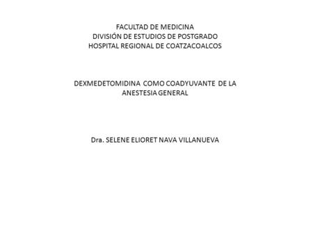 UNIVERSIDAD VERACRUZANA FACULTAD DE MEDICINA DIVISIÓN DE ESTUDIOS DE POSTGRADO HOSPITAL REGIONAL DE COATZACOALCOS DEXMEDETOMIDINA COMO COADYUVANTE DE LA.