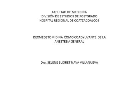 UNIVERSIDAD VERACRUZANA FACULTAD DE MEDICINA DIVISIÓN DE ESTUDIOS DE POSTGRADO HOSPITAL REGIONAL DE COATZACOALCOS DEXMEDETOMIDINA COMO COADYUVANTE DE LA.