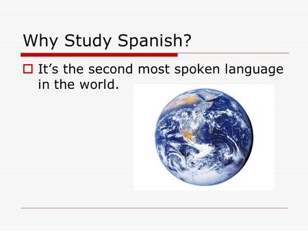Why Study Spanish?  It’s the second most spoken language in the world.