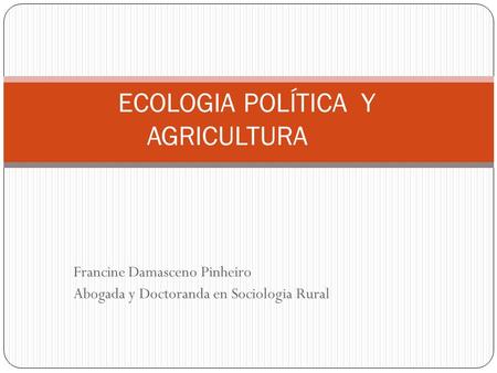 Francine Damasceno Pinheiro Abogada y Doctoranda en Sociologia Rural ECOLOGIA POLÍTICA Y AGRICULTURA.
