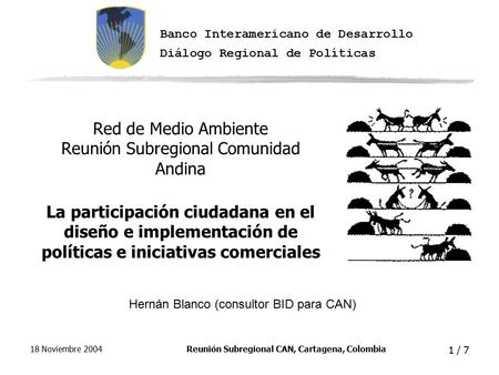 18 Noviembre 2004Reunión Subregional CAN, Cartagena, Colombia 1 / 7 Red de Medio Ambiente Reunión Subregional Comunidad Andina La participación ciudadana.