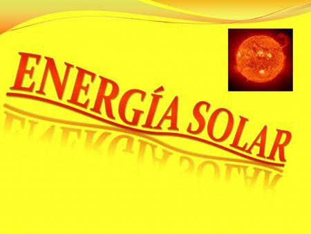 Que es energía solar? Energía solar es energía hecho por el sol pero no siempre tiene que haber con tecnología.