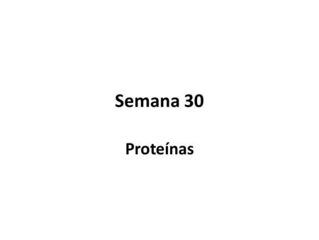 Semana 30 Proteínas.