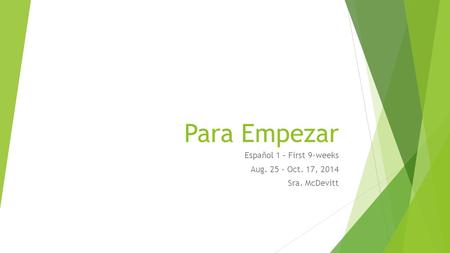Para Empezar Español 1 – First 9-weeks Aug. 25 – Oct. 17, 2014 Sra. McDevitt.