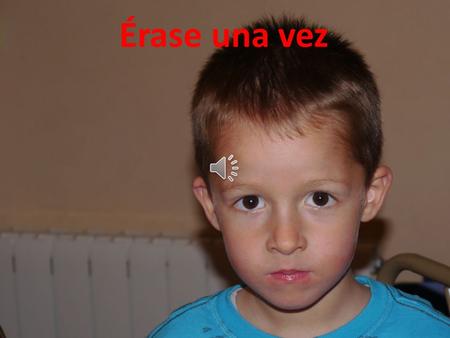 Érase una vez Érase una vez un niño que feliz … feliz vivía en su casita de juego.