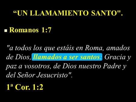 1ª Cor. 1:2 “UN LLAMAMIENTO SANTO. Romanos 1:7