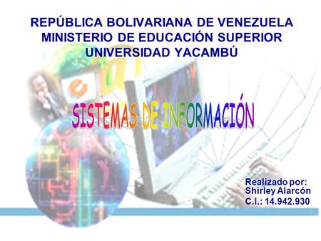 REPÚBLICA BOLIVARIANA DE VENEZUELA MINISTERIO DE EDUCACIÓN SUPERIOR UNIVERSIDAD YACAMBÚ Realizado por: Shirley Alarcón C.I.: 14.942.930.