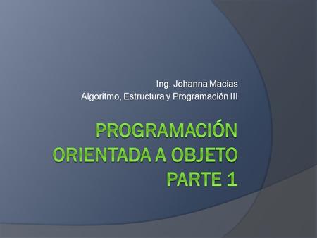 Ing. Johanna Macias Algoritmo, Estructura y Programación III.