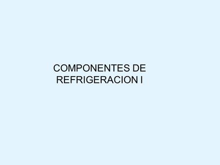 COMPONENTES DE REFRIGERACION I