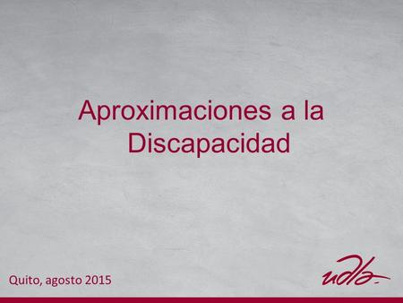 Aproximaciones a la Discapacidad Quito, agosto 2015.