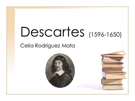 Descartes (1596-1650) Celia Rodríguez Mata.