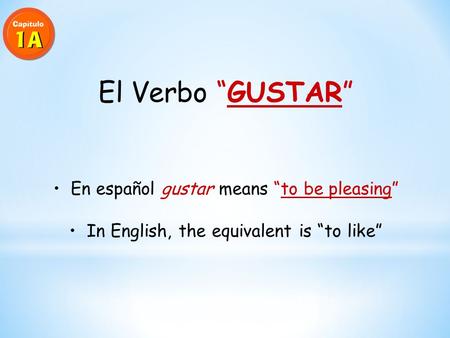 El Verbo “GUSTAR” En español gustar means “to be pleasing” In English, the equivalent is “to like”