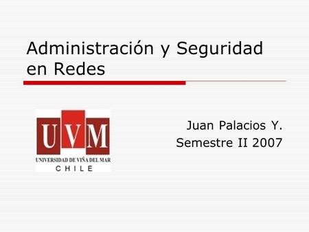 Administración y Seguridad en Redes Juan Palacios Y. Semestre II 2007.