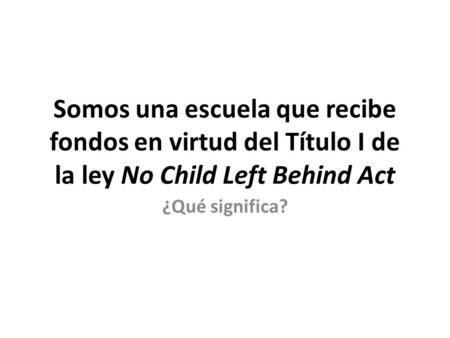 Somos una escuela que recibe fondos en virtud del Título I de la ley No Child Left Behind Act ¿Qué significa?