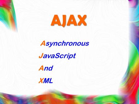 AJAX Asynchronous JavaScript And XML.