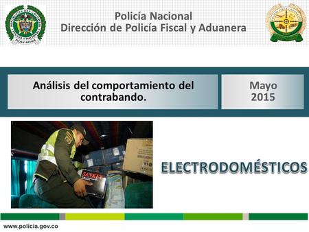 Policía Nacional Dirección de Policía Fiscal y Aduanera Análisis del comportamiento del contrabando. Mayo 2015.