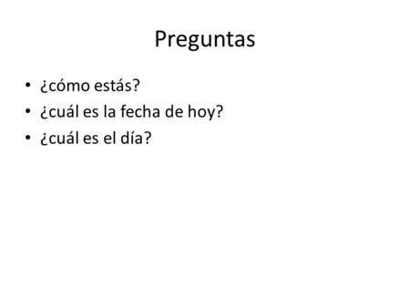Preguntas ¿cómo estás? ¿cuál es la fecha de hoy? ¿cuál es el día?