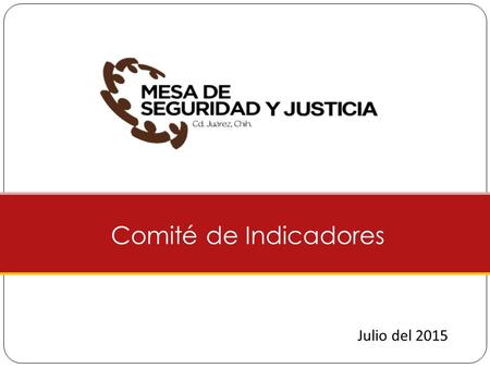 Comité de Indicadores Julio del 2015. 3 indicadores con mejora. Incremento de homicidios dolosos. Robo de autos con violencia con incremento. 23 meses.