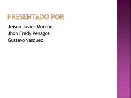 Jeison Javier Moreno Jhon Fredy Penagos Gustavo vasquez.