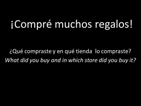 ¡Compré muchos regalos! ¿Qué compraste y en qué tienda lo compraste? What did you buy and in which store did you buy it?