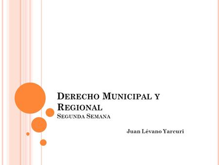 D ERECHO M UNICIPAL Y R EGIONAL S EGUNDA S EMANA Juan Lévano Yarcuri.