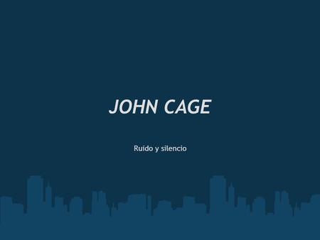 JOHN CAGE Ruido y silencio. John Cage y algunas nuevas vías de búsqueda sonora...