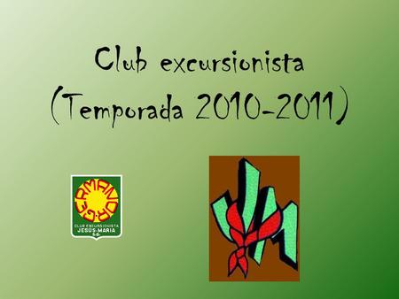 Club excursionista (Temporada 2010-2011). Actividades Excursiones mensuales Salidas a albergues o acampadas (dos al año) Organización de “El Castell de.