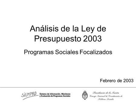 Análisis de la Ley de Presupuesto 2003 Programas Sociales Focalizados Febrero de 2003.