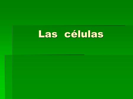 Las células.