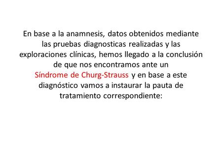 En base a la anamnesis, datos obtenidos mediante las pruebas diagnosticas realizadas y las exploraciones clínicas, hemos llegado a la conclusión de que.