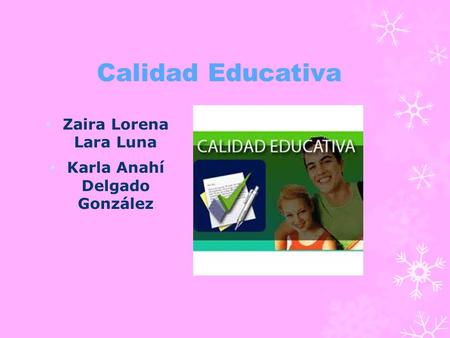 Calidad Educativa Zaira Lorena Lara Luna Karla Anahí Delgado González.