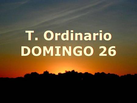 T. Ordinario DOMINGO 26 T. Ordinario DOMINGO 26 SALMO (18) SALMO (18) Los mandatos del Señor son rectos y alegran el corazón. Los mandatos del Señor.