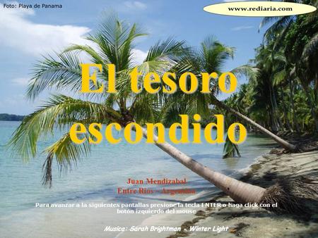 El tesoro escondido Juan Mendizabal Entre Rios – Argentina Para avanzar a la siguientes pantallas presione la tecla ENTER o haga click con el botón izquierdo.